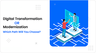 Digital Transformation or Modernization: Which Path Will You Choose?