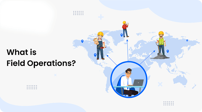 What is Field Operations ? Why is it Hard to Manage ?