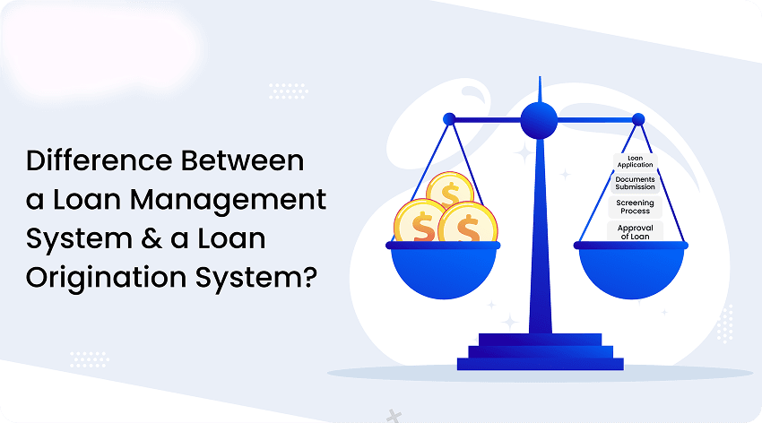 Difference Between a Loan Management system vs Loan Origination System?